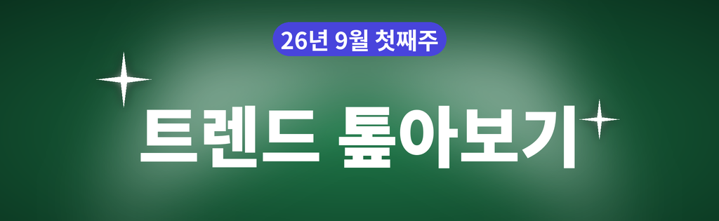 트렌드 톺아보기 26년 9월 첫째주